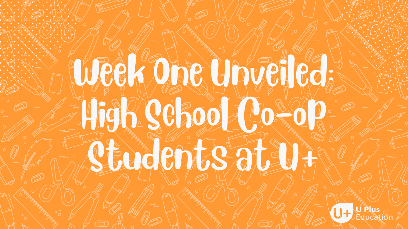 Week One Unveiled High School Coop Students at U+ U Plus Education